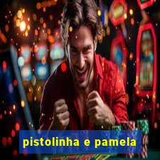 pistolinha e pamela